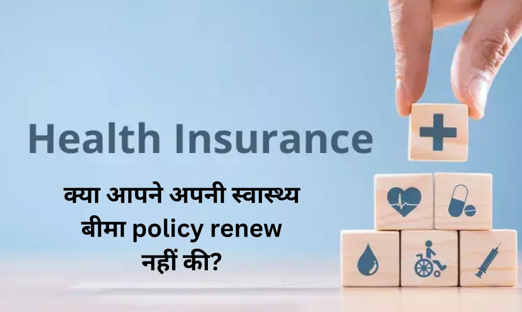 क्या आपने अपनी स्वास्थ्य बीमा policy renew नहीं की? 9 लाभ हिनहे आप खो सकते हैं!