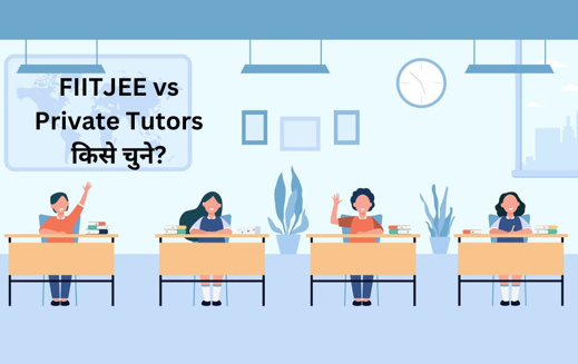 अपने बेटे की JEE की तैयारी के लिए सही रास्ता क्या चुनें: FIITJEE vs Private Tutors का मूल्यांकन?