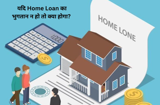 यदि Home Loan का भुगतान न हो तो क्या होगा?