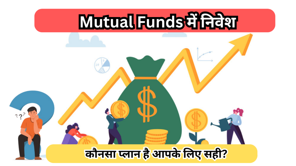 Mutual Funds में निवेश: कौनसा प्लान है आपके लिए सही?