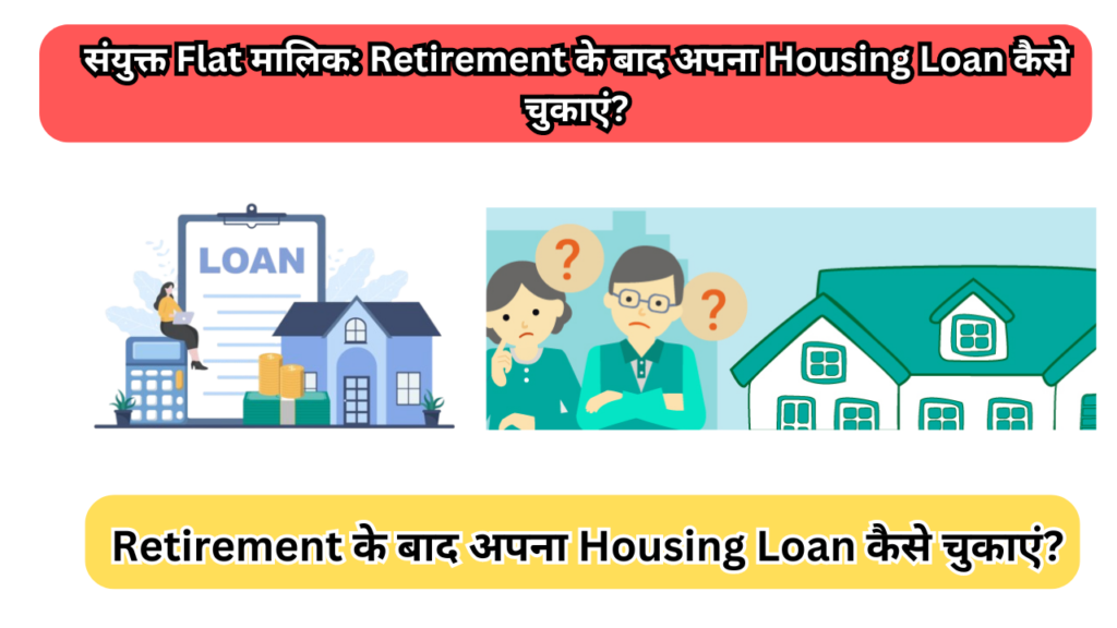 संयुक्त Flat मालिक: Retirement के बाद अपना Housing Loan कैसे चुकाएं?