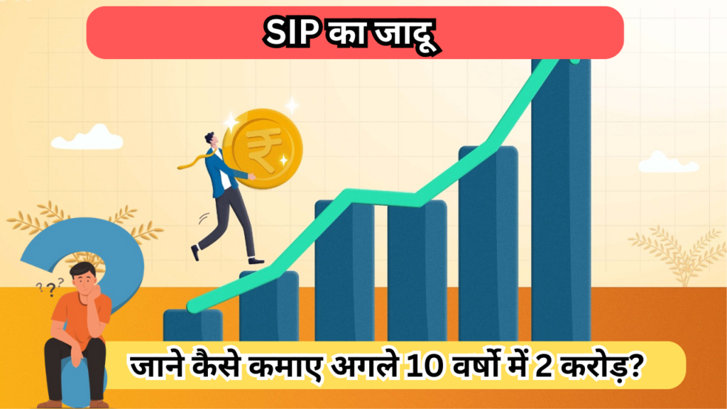 SIP का जादू: जाने कैसे कमाए अगले 10 वर्षो में 2 करोड़?