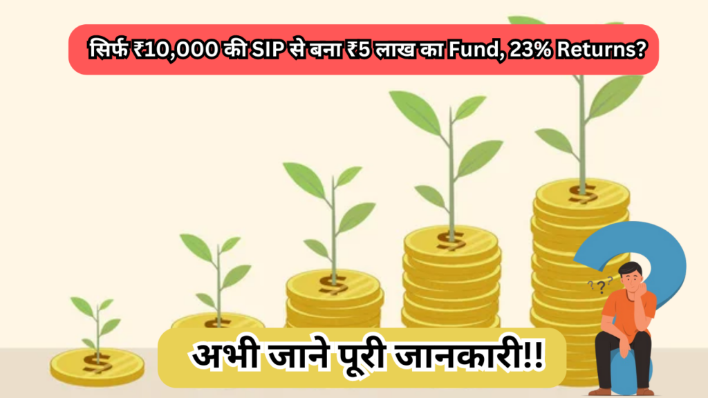 सिर्फ ₹10,000 की SIP से बना ₹5 लाख का Fund, 23% Returns? अभी जाने पूरी जानकारी!!