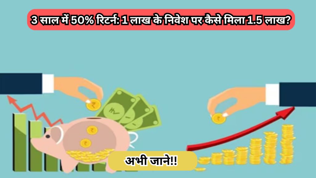 3 साल में 50% रिटर्न: 1 लाख के निवेश पर कैसे मिला 1.5 लाख? अभी जाने!!